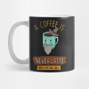 A Coffee is Never Latte - Nor is He Earl Grey Mug